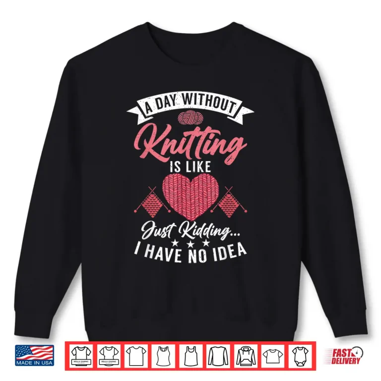 Sweatshirt Just Kidding I Have No Idea Knitting Professional Humor Statement Shirt