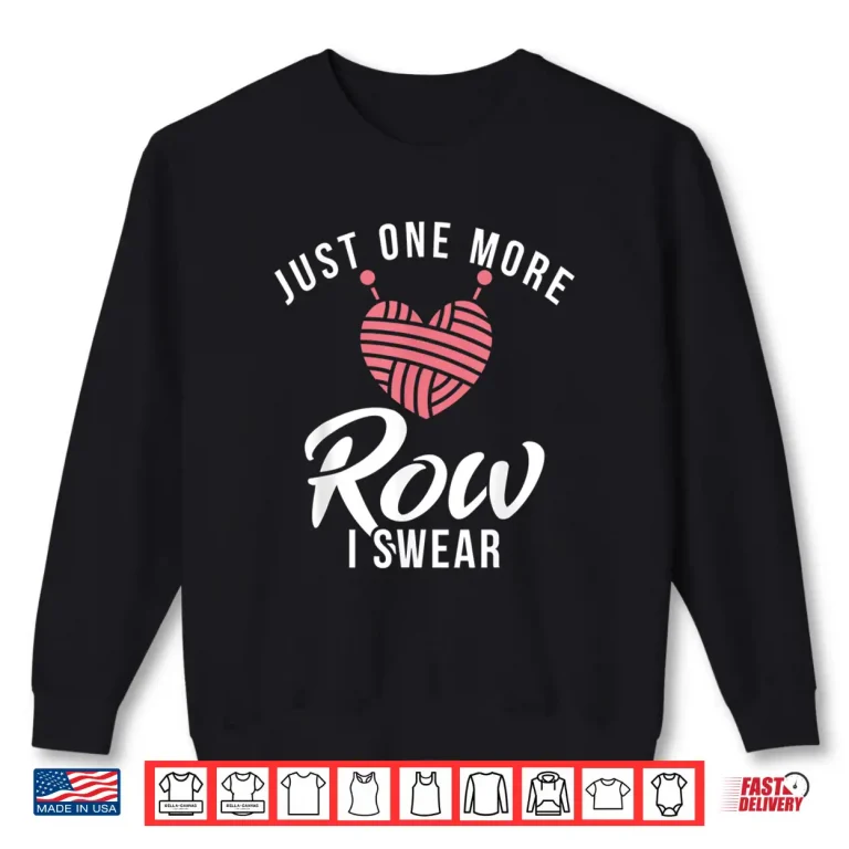 Sweatshirt Just One More Row I Swear Crocheting Yarn Knitter Shirt