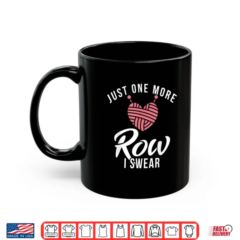 Mug Just One More Row I Swear Crocheting Yarn Knitter Shirt
