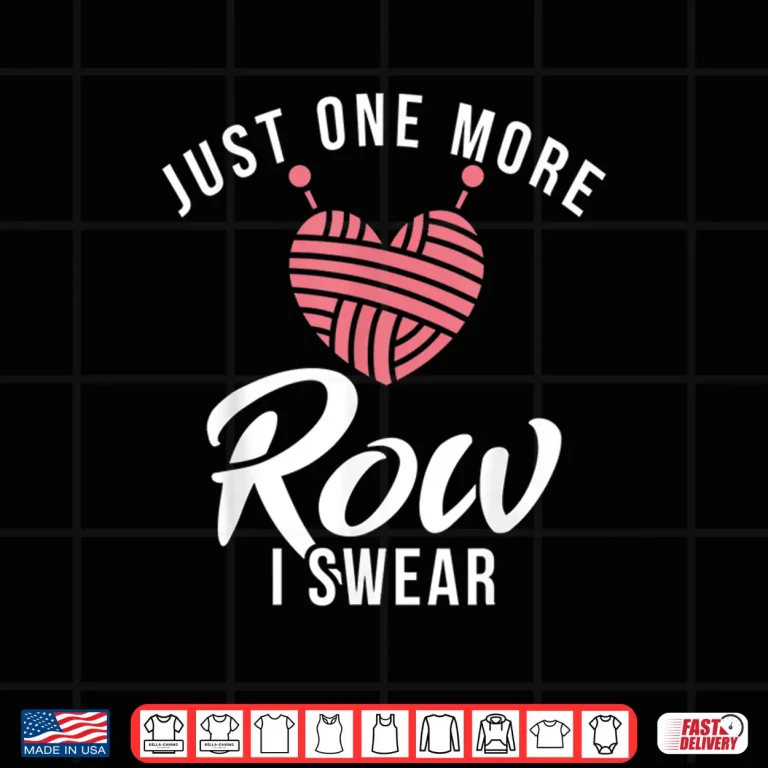 Design Just One More Row I Swear Crocheting Yarn Knitter Shirt