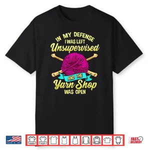 Left Unsupervised At Yarn Store Knitting Professional Humor Shirt