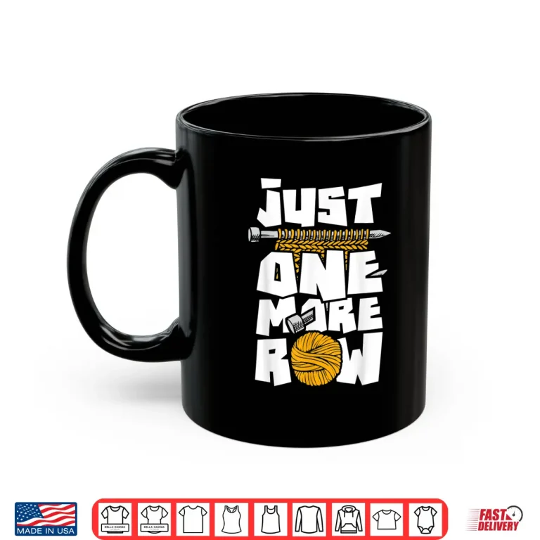 Mug Just One More Row Knitting Knitter Crocheting Crocheter Shirt