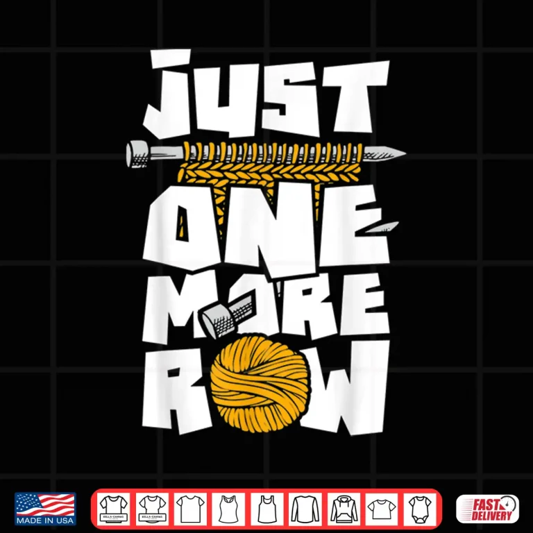 Design Just One More Row Knitting Knitter Crocheting Crocheter Shirt