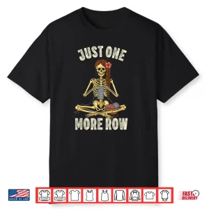 Skeleton Just One More Row Knitting Knitters Crocheting Shirt