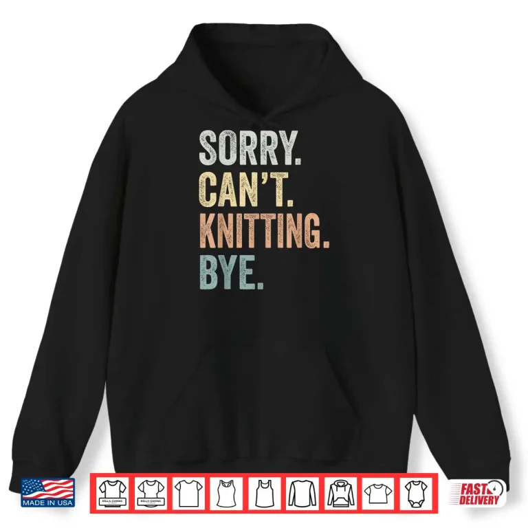 Hoodie Sorry Cant Knitting Bye Knitting Lovers Professional Humor Funny Shirt