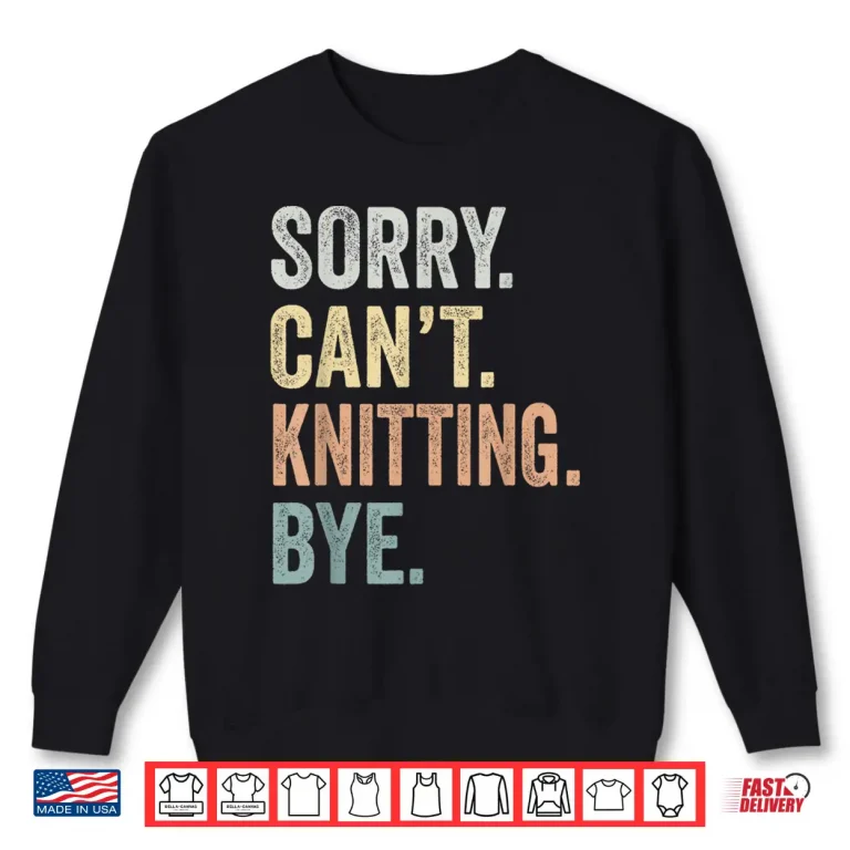Sweatshirt Sorry Cant Knitting Bye Knitting Lovers Professional Humor Funny Shirt