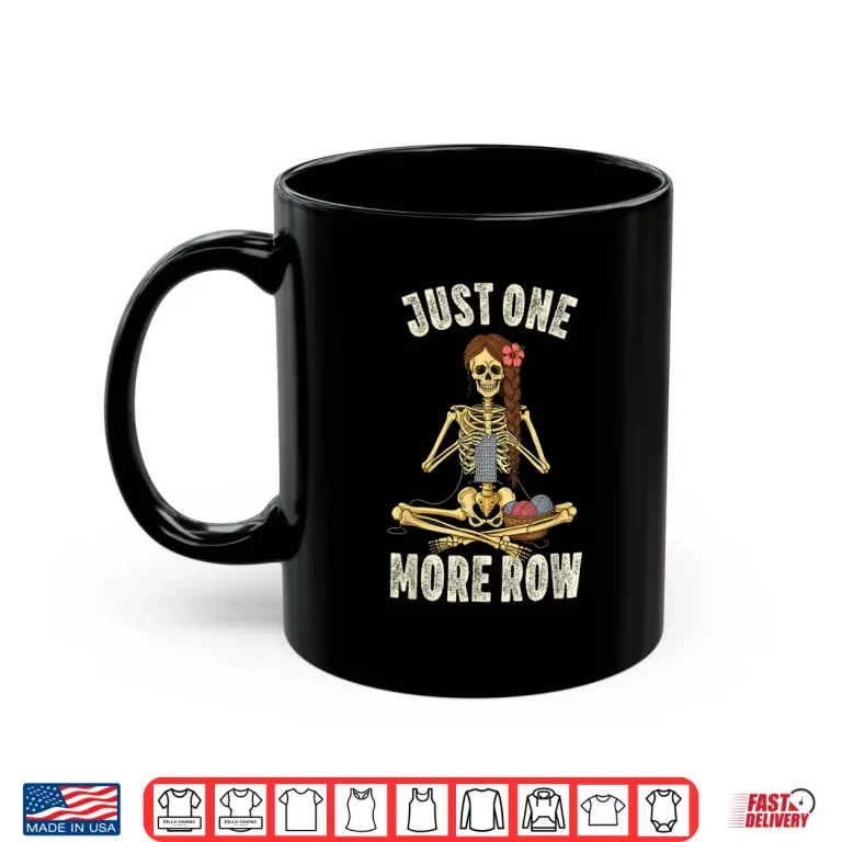 Mug Skeleton Just One More Row Knitting Knitters Crocheting Shirt