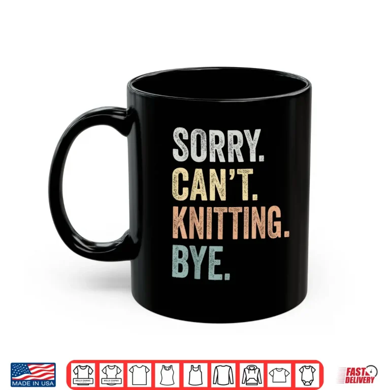 Mug Sorry Cant Knitting Bye Knitting Lovers Professional Humor Funny Shirt