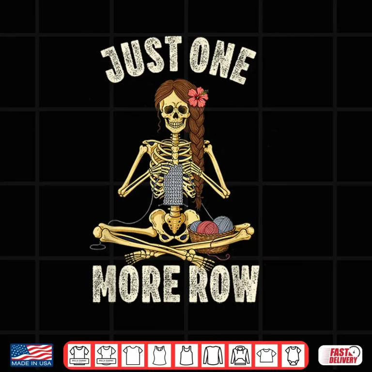 Design Skeleton Just One More Row Knitting Knitters Crocheting Shirt