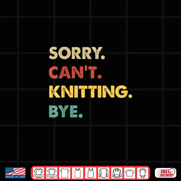 Design Sorry Cant Knitting Bye Retro Knitting Professional Humor Funny Shirt