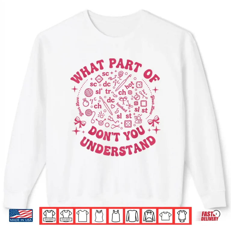 Sweatshirt What Part Of Dont You Understand Crochet Professional Humor Shirt