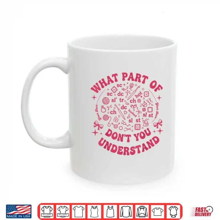 Mug What Part Of Dont You Understand Crochet Professional Humor Shirt