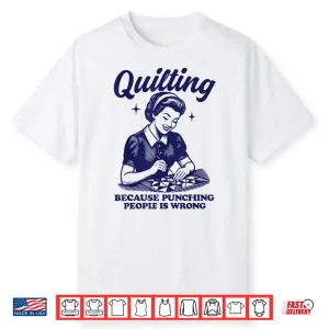 Because Punching People Is Wrong Quilting Professional Humor Statement Shirt