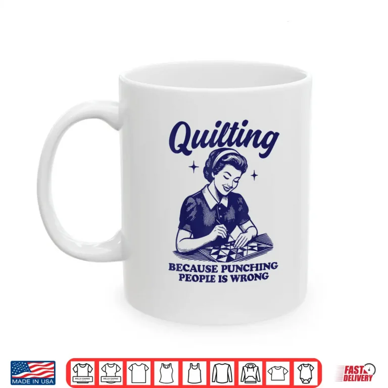 Mug Because Punching People Is Wrong Quilting Professional Humor Statement Shirt