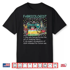 Fabricologist Definition Fabricaholic Quilting Sewing Professional Humor Shirt