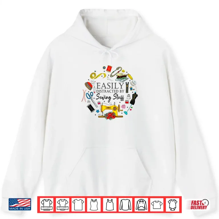 Hoodie Easily Distracted By Sewing Stuff Professional Modern Humor Shirt