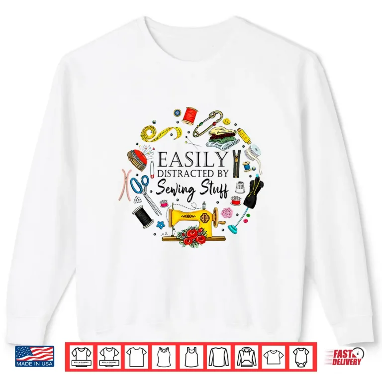 Sweatshirt Easily Distracted By Sewing Stuff Professional Modern Humor Shirt