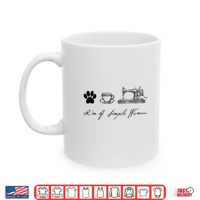 Mug I Am A Simple Person Dog Coffee Sewer Sewing Quilter Shirt
