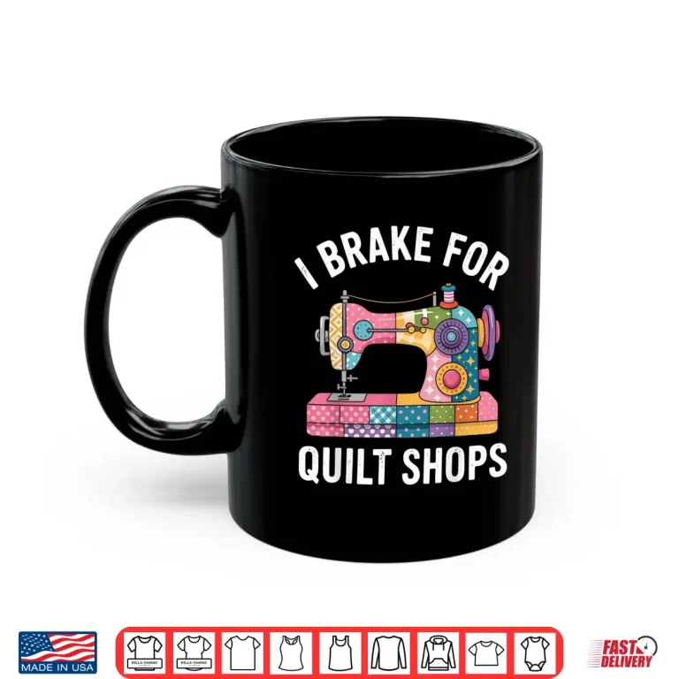 Mug I Brake For Quilt Shops Funny Quilting Sewing Machine Shirt