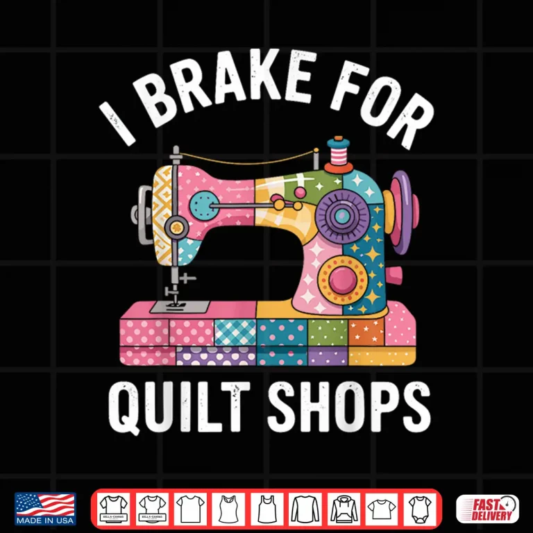 Design I Brake For Quilt Shops Funny Quilting Sewing Machine Shirt