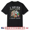 I Never Quilt Alone I Have Cats Sewing Quilter Quilting Shirt