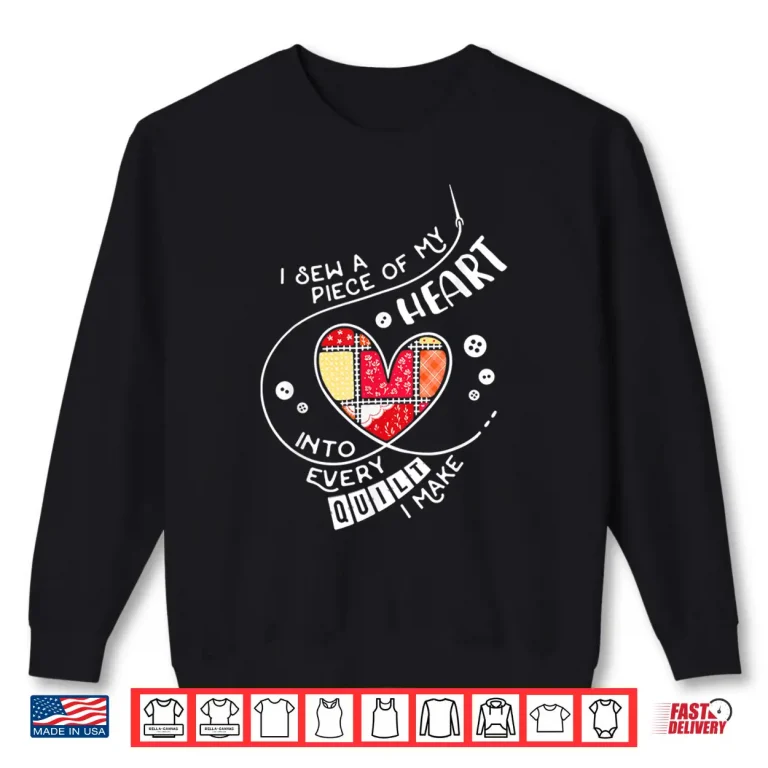 Sweatshirt I Sew A Piece Of My Heart Into Every Quilt Sewing Shirt