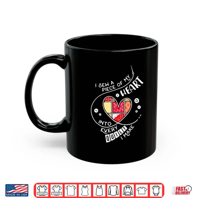 Mug I Sew A Piece Of My Heart Into Every Quilt Sewing Shirt