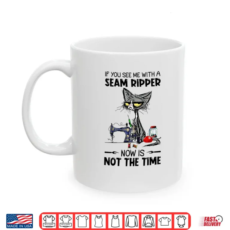 Mug If You See Me With A Seam Ripper Cat Sewing Professional Humor Shirt