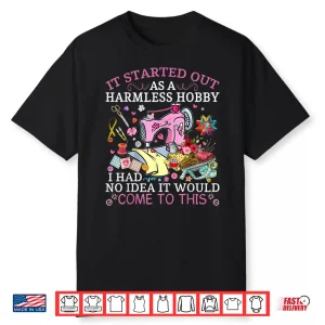 It Started Out As A Harmless Hobby Funny Quilting Sewing Shirt