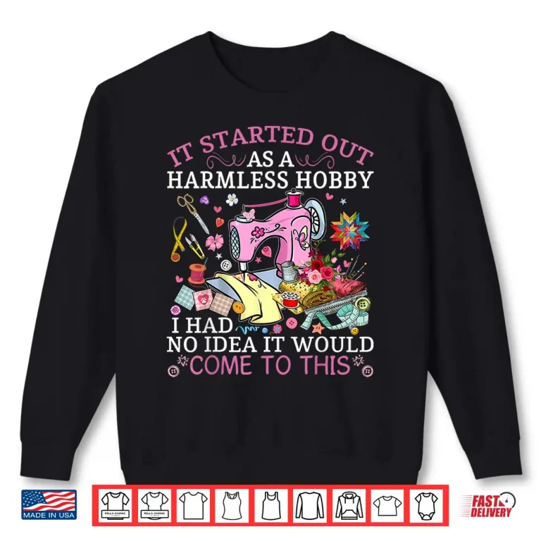 Sweatshirt It Started Out As A Harmless Hobby Funny Quilting Sewing Shirt