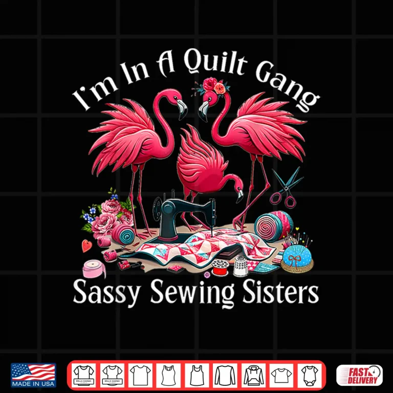 Design Im In A Quilting Gang Sassy Sewing Sisters Professional Humor Shirt