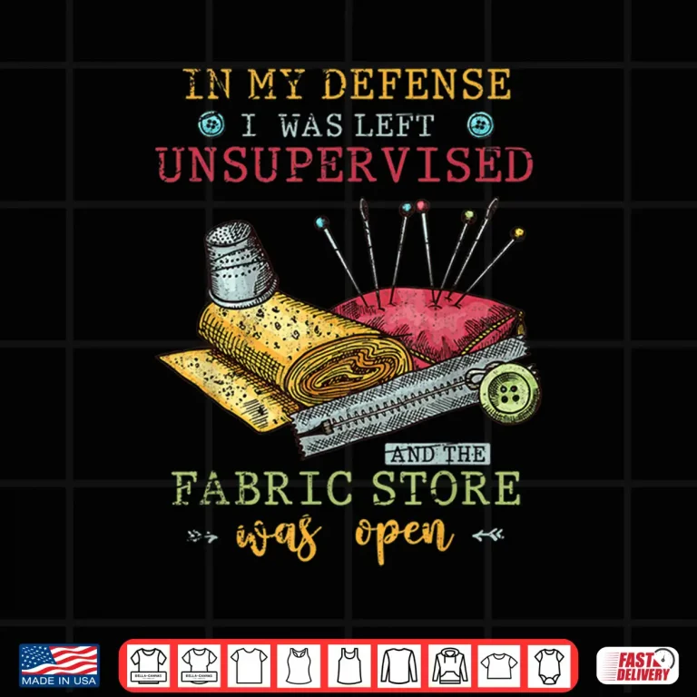 Design In My Defense I Was Left Unsupervised Quilting Sewing Humor Shirt