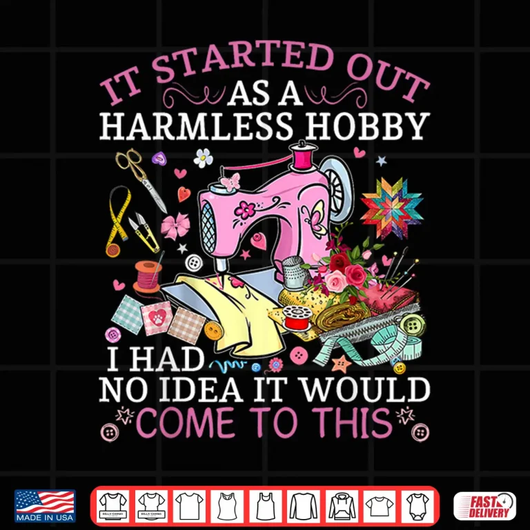 Design It Started Out As A Harmless Hobby Funny Quilting Sewing Shirt