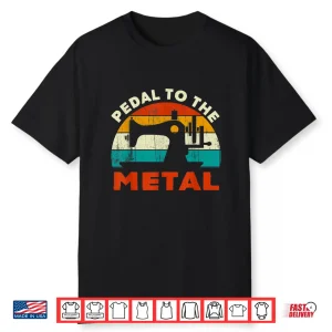 Machine Pedal To Metal Sewing Gift Professional Sewer Vintage Shirt