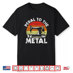 Pedal To The Metal Sewing Machine Quilter Quilting Graphic Shirt