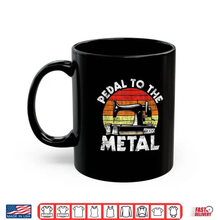 Mug Pedal To The Metal Sewing Machine Quilter Quilting Graphic Shirt