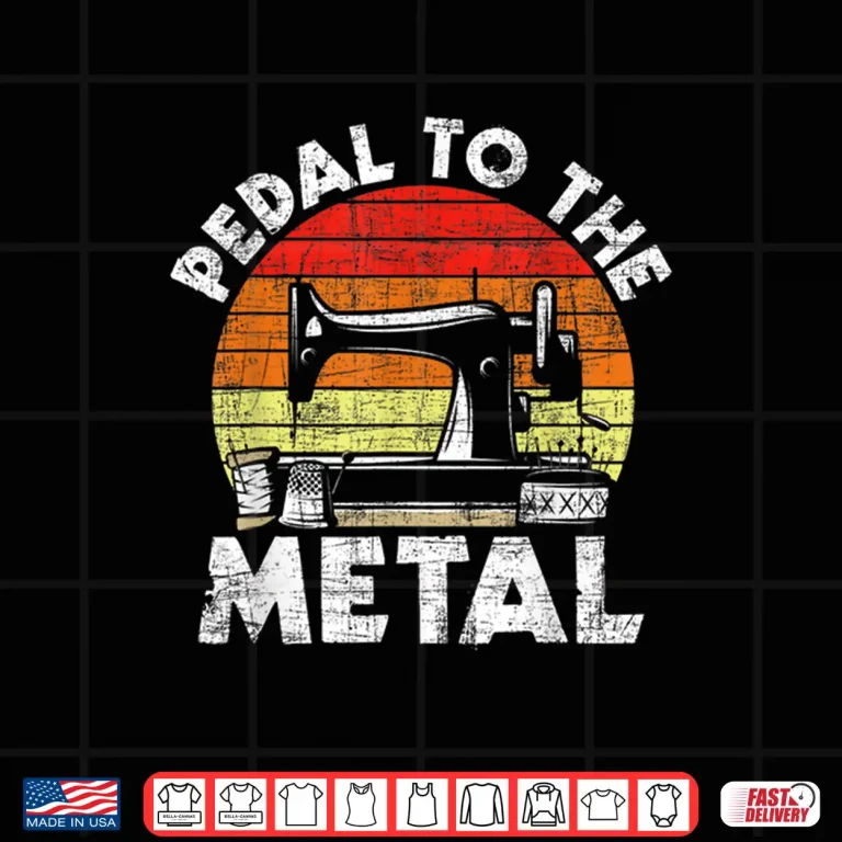 Design Pedal To The Metal Sewing Machine Quilter Quilting Graphic Shirt