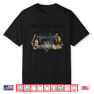 Things I Do In My Spare Time Sewing Quilting Professional Humor Shirt