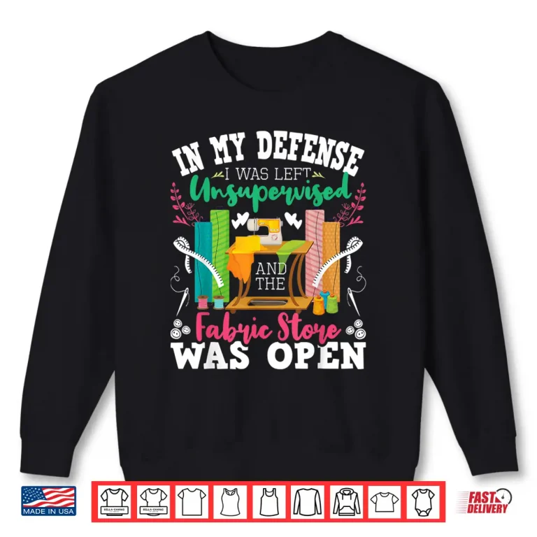 Sweatshirt Unsupervised And The Fabric Store Was Open Sewing Quilting Shirt