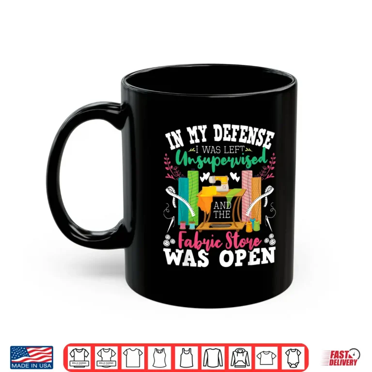 Mug Unsupervised And The Fabric Store Was Open Sewing Quilting Shirt