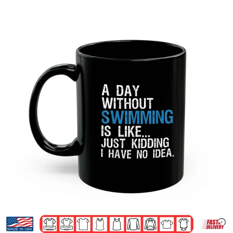 Mug A Day Without Swimming Swimming Professional Modern Graphic Shirt