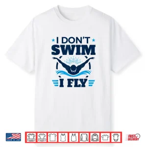 I Dont Swim I Fly Swimmer Swimming Butterfly Stroke Shirt
