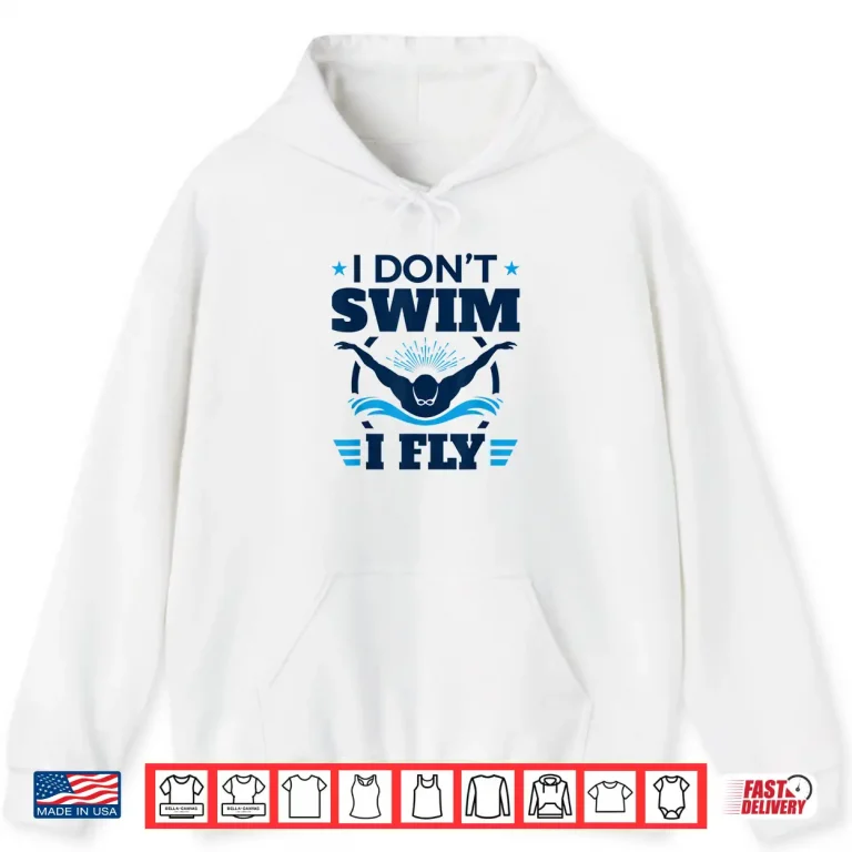 Hoodie I Dont Swim I Fly Swimmer Swimming Butterfly Stroke Shirt