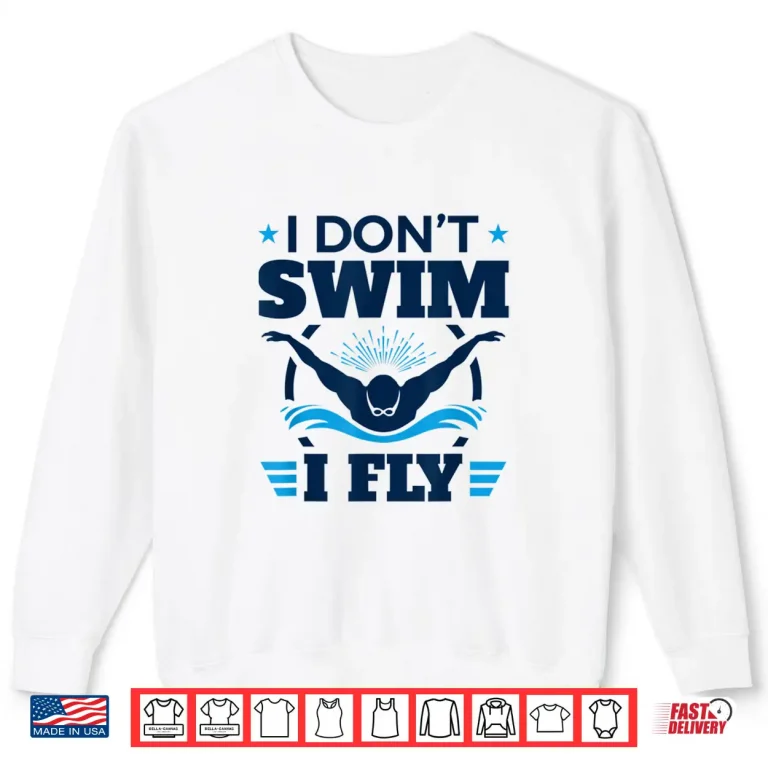 Sweatshirt I Dont Swim I Fly Swimmer Swimming Butterfly Stroke Shirt