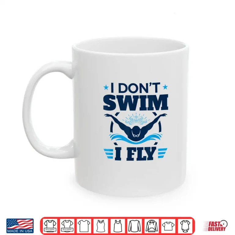 Mug I Dont Swim I Fly Swimmer Swimming Butterfly Stroke Shirt