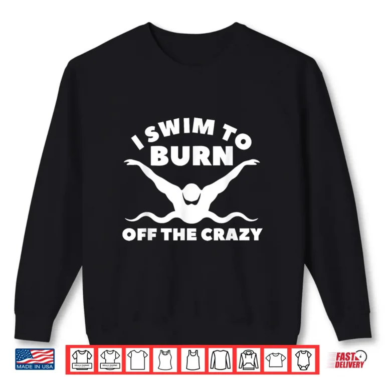 Sweatshirt I Swim To Burn Off The Crazy Swimming Swimmer Humor Shirt