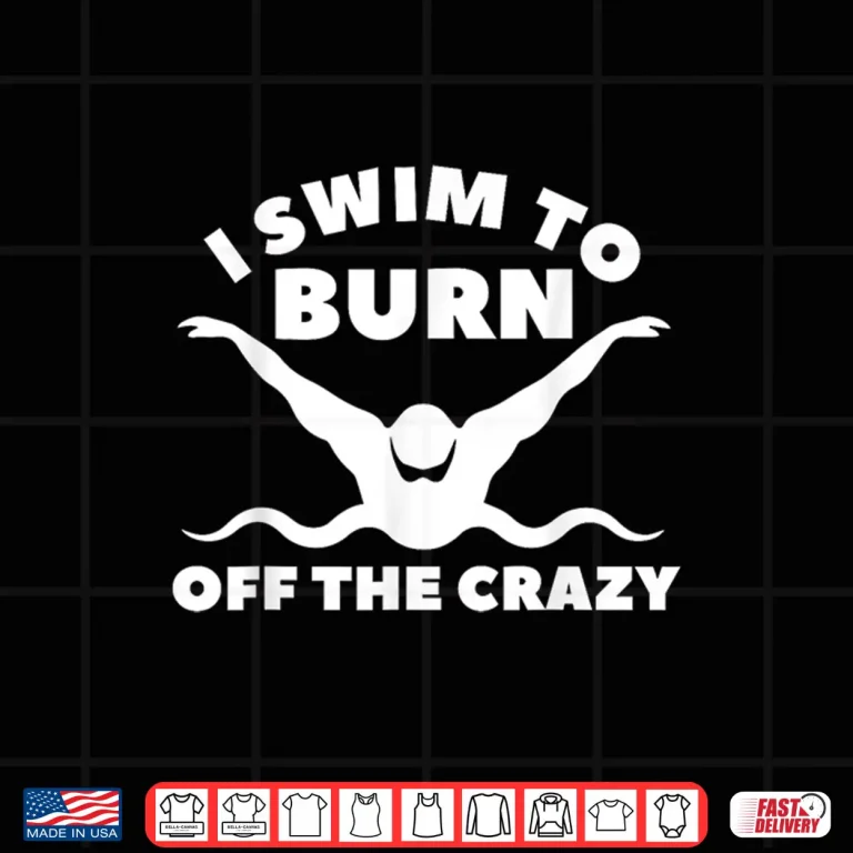 Design I Swim To Burn Off The Crazy Swimming Swimmer Humor Shirt
