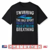 Only Sport Where The Coach Swimmer Gifts Swim Team Humor Shirt
