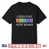 Quilt For Women Cute Funny Quilting I Still Play With Blocks Shirt