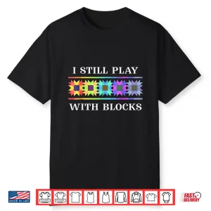 Quilt For Women Cute Funny Quilting I Still Play With Blocks Shirt